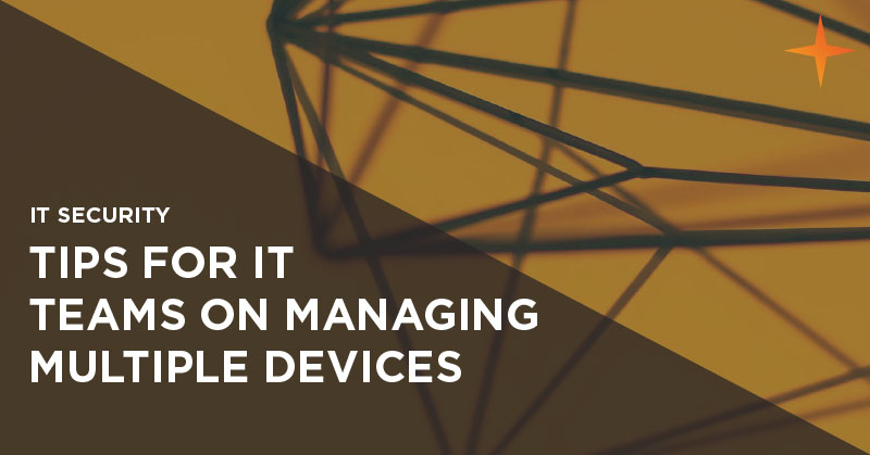 Tips for managing multiple devices for IT teams