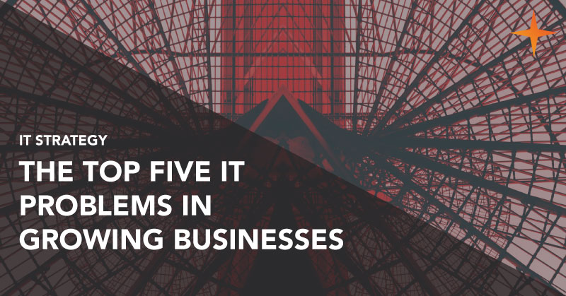 IT strategy - The top five IT problems in growing businesses