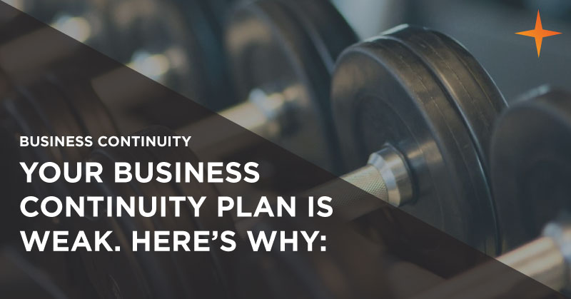 Business continuity - Your business continuity plan is weak. Here's why: