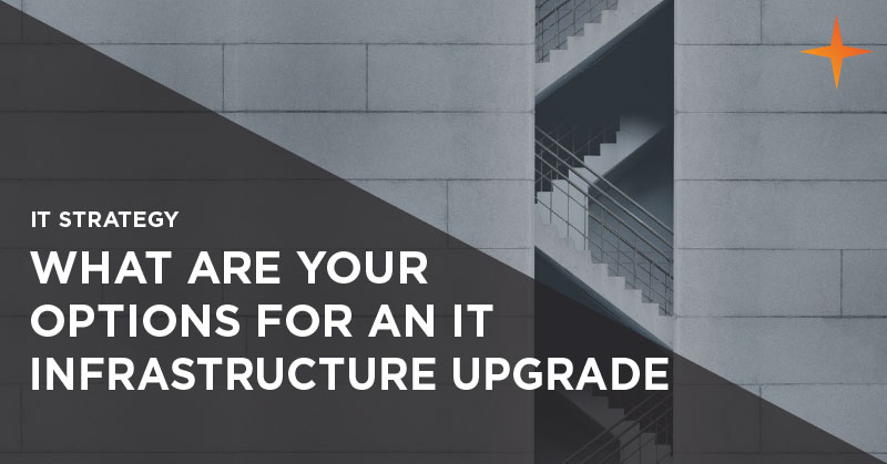 IT strategy - What are your options for an IT infrastructure upgrade?