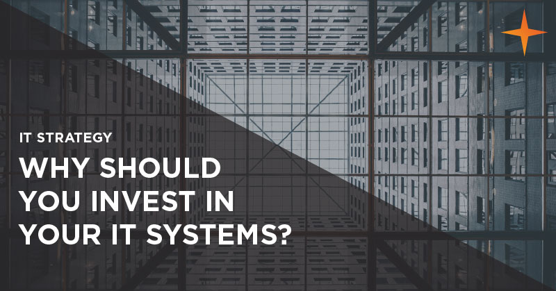 IT strategy - Why should you invest in your IT systems?