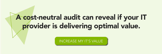 A cost-neutral audit can reveal if your IT provider is delivering optimal value. Increase my IT's value