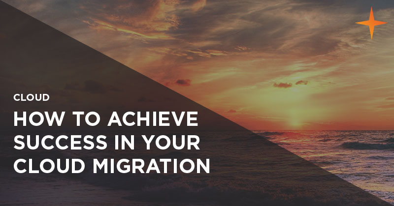 Cloud - How to achieve success in your cloud migration