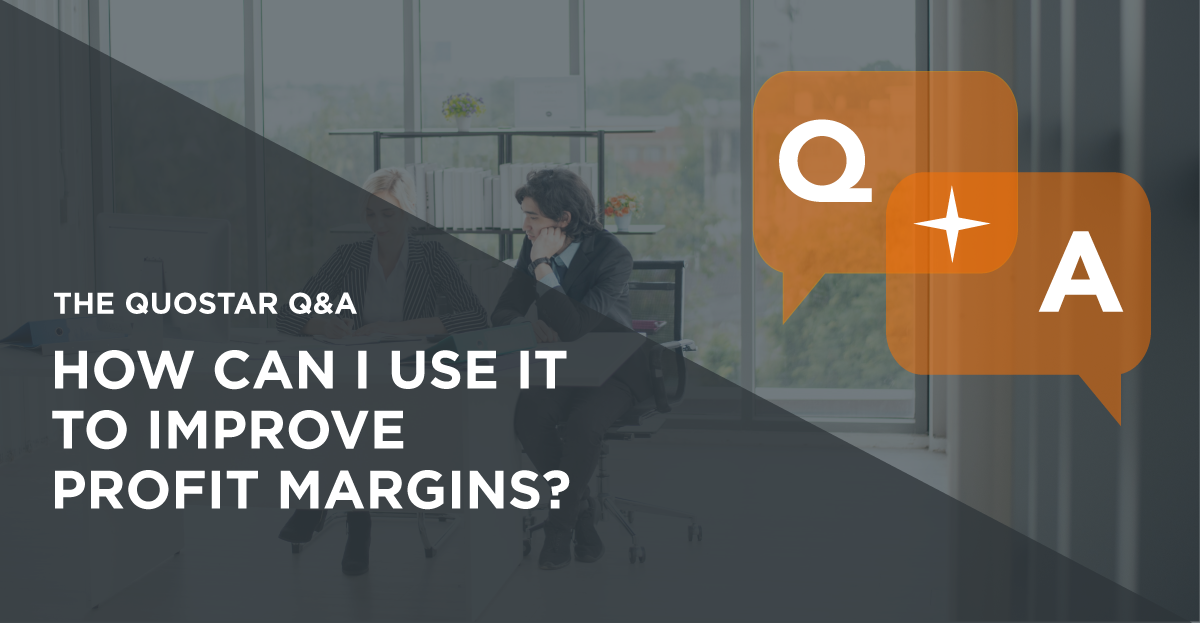 How can I use IT to improve profit margins? | The QuoStar Q&A