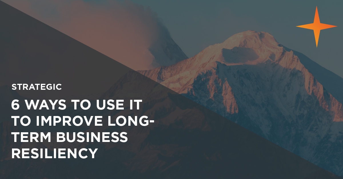 Strategic Blog | 6 ways to use IT to improve long-term business resiliency